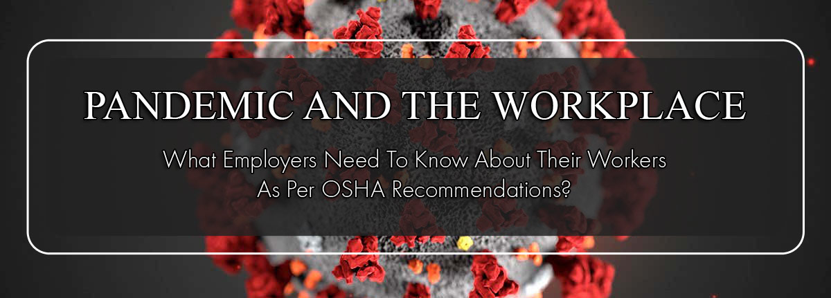 Pandemic And The Workplace, What Employers Need To Know About Their Workers As Per OSHA Recommendations?